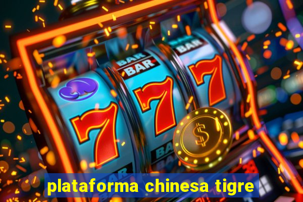 plataforma chinesa tigre